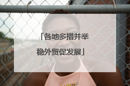 各地多措并举稳外贸促发展