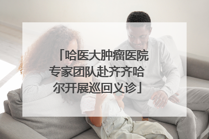 哈医大肿瘤医院专家团队赴齐齐哈尔开展巡回义诊