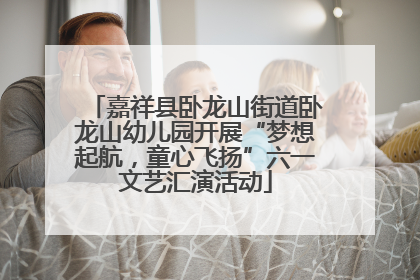 嘉祥县卧龙山街道卧龙山幼儿园开展“梦想起航，童心飞扬”六一文艺汇演活动
