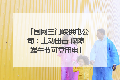 国网三门峡供电公司：主动出击 保障端午节可靠用电