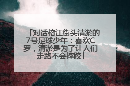 对话榕江街头清淤的7号足球少年：喜欢C罗，清淤是为了让人们走路不会摔跤