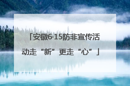 安徽6·15防非宣传活动走“新”更走“心”