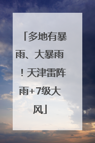 多地有暴雨、大暴雨！天津雷阵雨+7级大风