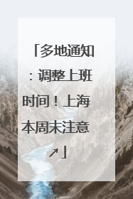 多地通知：调整上班时间！上海本周末注意↗