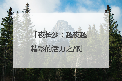 夜长沙：越夜越精彩的活力之都