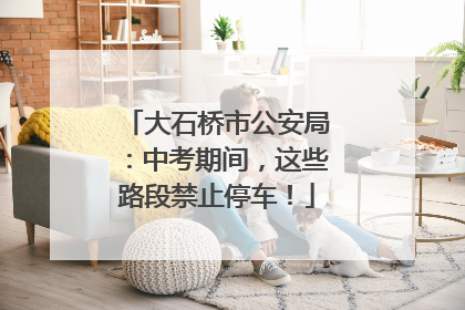 大石桥市公安局：中考期间，这些路段禁止停车！