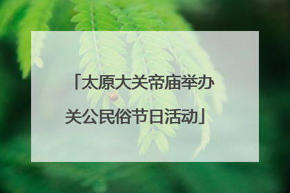 太原大关帝庙举办关公民俗节日活动