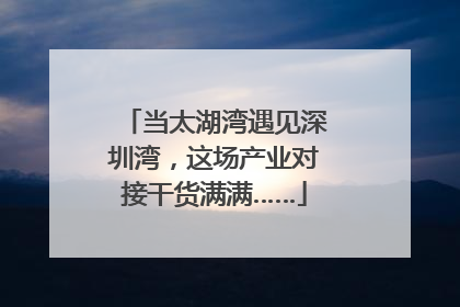 当太湖湾遇见深圳湾，这场产业对接干货满满……