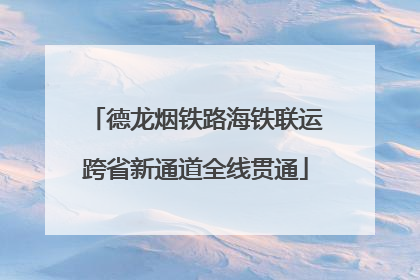 德龙烟铁路海铁联运跨省新通道全线贯通