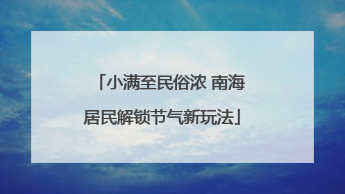 小满至民俗浓 南海居民解锁节气新玩法