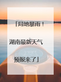 局地暴雨！湖南最新天气预报来了