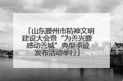 山东滕州市精神文明建设大会暨“为善兴滕 感动善城”典型事迹发布活动举行