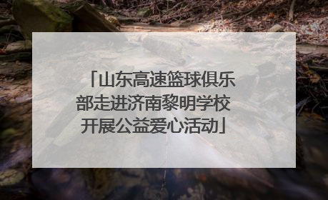 山东高速篮球俱乐部走进济南黎明学校开展公益爱心活动