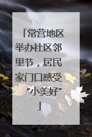 常营地区举办社区邻里节，居民家门口感受“小美好”