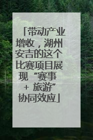 带动产业增收，湖州安吉的这个比赛项目展现“赛事 + 旅游”协同效应