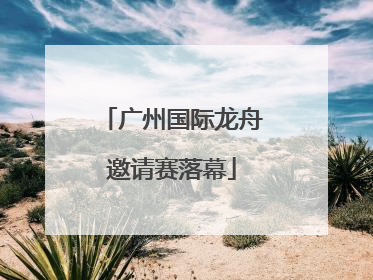 广州国际龙舟邀请赛落幕