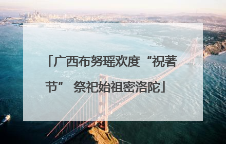 广西布努瑶欢度“祝著节” 祭祀始祖密洛陀