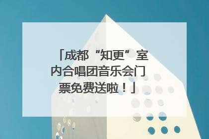 成都“知更”室内合唱团音乐会门票免费送啦！