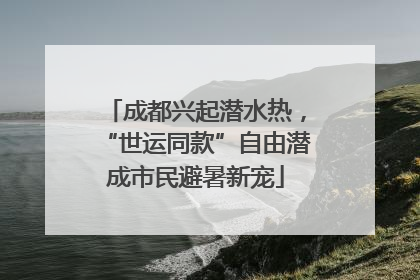 成都兴起潜水热，“世运同款”自由潜成市民避暑新宠