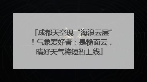 成都天空现“海浪云层”！气象爱好者：是糙面云，晴好天气将短暂上线