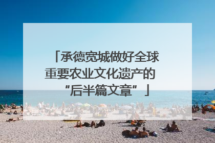 承德宽城做好全球重要农业文化遗产的“后半篇文章”
