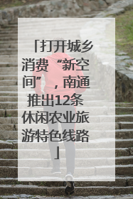 打开城乡消费“新空间”，南通推出12条休闲农业旅游特色线路