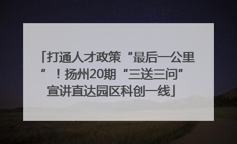 打通人才政策“最后一公里”！扬州20期“三送三问”宣讲直达园区科创一线