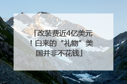 改装费近4亿美元！白来的“礼物”美国并非不花钱