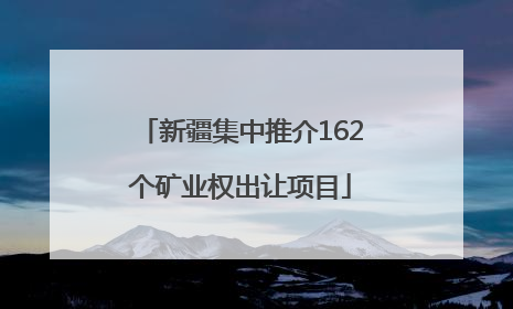新疆集中推介162个矿业权出让项目