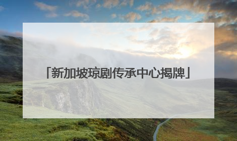 新加坡琼剧传承中心揭牌