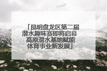 昆明盘龙区第二届潜水趣味赛即将启幕 高原潜水基地赋能体育事业新发展