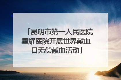 昆明市第一人民医院星耀医院开展世界献血日无偿献血活动
