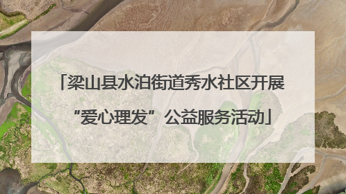 梁山县水泊街道秀水社区开展“爱心理发”公益服务活动