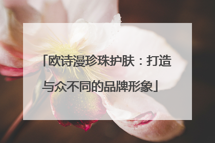 欧诗漫珍珠护肤：打造与众不同的品牌形象