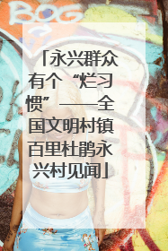 永兴群众有个“烂习惯”——全国文明村镇百里杜鹃永兴村见闻
