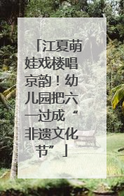 江夏萌娃戏楼唱京韵！幼儿园把六一过成“非遗文化节”