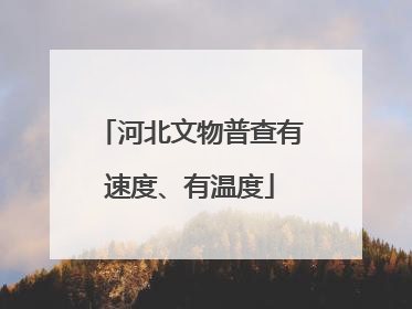 河北文物普查有速度、有温度