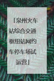 泉州火车站综合交通枢纽站网约车停车场试运营