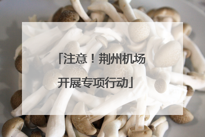 注意！荆州机场开展专项行动