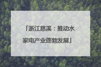 浙江慈溪：推动水家电产业蓬勃发展