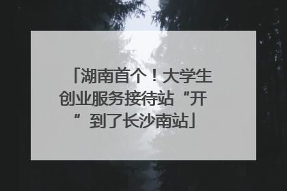 湖南首个！大学生创业服务接待站“开”到了长沙南站