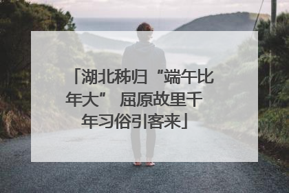 湖北秭归“端午比年大” 屈原故里千年习俗引客来