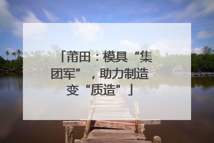 莆田：模具“集团军”，助力制造变“质造”