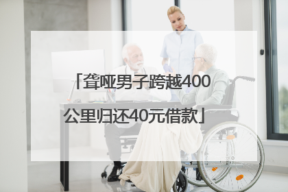 聋哑男子跨越400公里归还40元借款