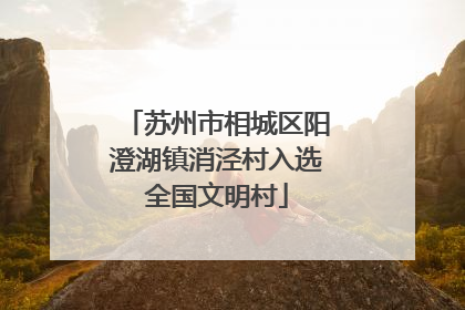 苏州市相城区阳澄湖镇消泾村入选全国文明村