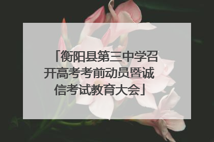衡阳县第三中学召开高考考前动员暨诚信考试教育大会