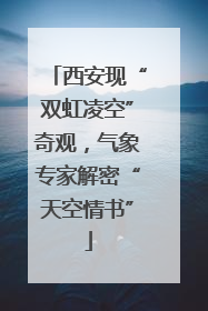 西安现“双虹凌空”奇观，气象专家解密“天空情书”