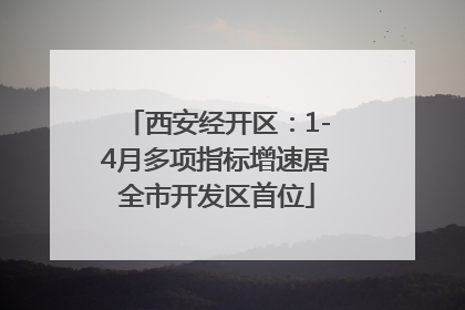 西安经开区：1-4月多项指标增速居全市开发区首位