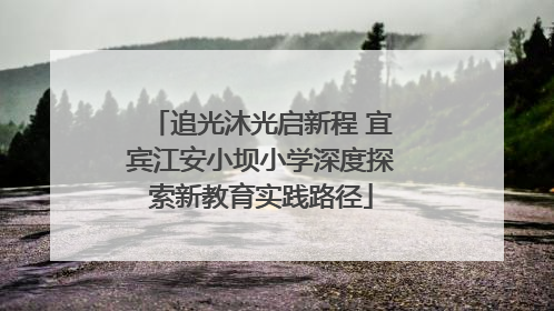 追光沐光启新程 宜宾江安小坝小学深度探索新教育实践路径
