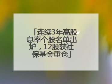 连续3年高股息率个股名单出炉，12股获社保基金重仓